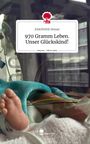 Josephine Weizel: 970 Gramm Leben. Unser Glückskind!. Life is a Story - story.one, Buch