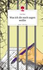 van Moe: Was ich dir noch sagen wollte. Life is a Story - story.one, Buch