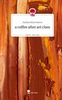 Paulina Marie Glavica: a coffee after art class. Life is a Story - story.one, Buch