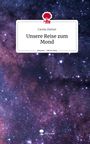 Carola Ziemer: Unsere Reise zum Mond. Life is a Story - story.one, Buch