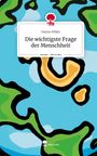 Hanna Hilker: Die wichtigste Frage der Menschheit. Life is a Story - story.one, Buch