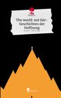 Ruben S.: The world: not fair- Geschichten der Hoffnung. Life is a Story - story.one, Buch