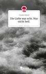 Yvonne Diemel: Die Liebe war echt. Nur nicht heil.. Life is a Story - story.one, Buch