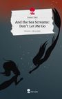 Eszter Diós: And the Sea Screams: Don't Let Me Go. Life is a Story - story.one, Buch