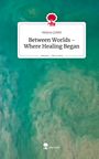 Aleyna Çelebi: Between Worlds - Where Healing Began. Life is a Story - story.one, Buch