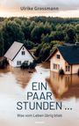Buchtitel „Ein paar Stunden... Was vom Leben übrig blieb“ von Ulrike Grossmann. Zwei überflutete Häuser vor Bäumen.