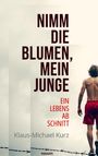 Text: "NIMM DIE BLUMEN, MEIN JUNGE, EIN LEBENSABSCHNITT, Klaus-Michael Kurz". Ein Junge in roter Shorts balanciert auf Draht.