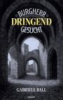 "BURGHERR DRINGEND GESUCHT" steht groß im Vordergrund. Darunter "GABRIELE BALL". Eine steinerne Burg ist dargestellt.