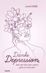 Junie Kind: Danke Depression, aber den Rest des Lebens gehe ich ohne dich, Buch