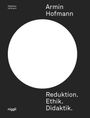 Matthias Hofmann: Armin Hofmann. Reduktion. Ethik. Didaktik., Buch
