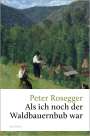 Peter Rosegger: Als ich noch der Waldbauernbub war, Buch