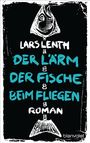 Lars Lenth: Der Lärm der Fische beim Fliegen, Buch