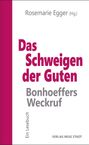 Rosemarie Egger: Das Schweigen der Guten: Bonhoeffers Weckruf, Buch