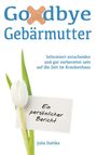 Julia Dahlke: Goodbye Gebärmutter - Informiert entscheiden und gut vorbereitet sein auf die Zeit im Krankenhaus- Ein persönlicher Bericht, Buch