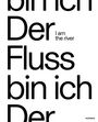 „bin ich, Der, Fluss, bin ich, Der, I am the river, KERBER“ in schwarzer Schrift auf weißem Hintergrund.