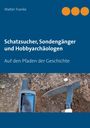 Walter Franke: Schatzsucher, Sondengänger und Hobbyarchäologen, Buch