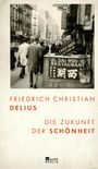 Friedrich Christian Delius: Die Zukunft der Schönheit, Buch