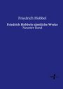 Friedrich Hebbel: Friedrich Hebbels sämtliche Werke, Buch