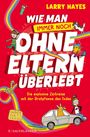 Larry Hayes: Wie man ohne Eltern überlebt - immer noch! Die explosive Zeitreise mit der Bratpfanne des Todes, Buch