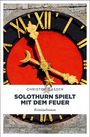 Christof Gasser: Solothurn spielt mit dem Feuer, Buch