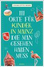 Charlotte Mohs: 111 Orte für Kinder in Mainz, die man gesehen haben muss, Buch