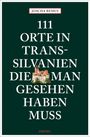 Joscha Remus: 111 Orte in Transsilvanien, die man gesehen haben muss, Buch