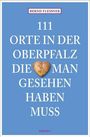 Bernd Flessner: Flessner, B: 111 Orte in der Oberpfalz, die man gesehen habe, Buch