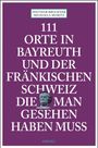 Dietmar Bruckner: 111 Orte in Bayreuth und der fränkischen Schweiz die man gesehen haben muss, Buch
