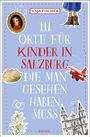 Anja Fischer: 111 Orte für Kinder in Salzburg, die man gesehen haben muss, Buch