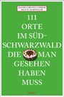 Ralf H. Dorweiler: 111 Orte im Südschwarzwald, die man gesehen haben muss, Buch