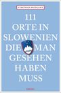 Veronika Wengert: 111 Orte in Slowenien, die man gesehen haben muss, Buch