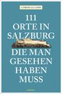 Cornelia Lohs: 111 Orte in Salzburg, die man gesehen haben muss, Buch