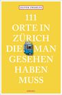 Oliver Zwahlen: Zwahlen, O: 111 Orte in Zürich, die man gesehen haben muss, Buch