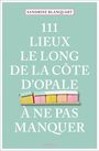 Sandrine Blanquart: 111 Lieux le long de la Côte d'Opale à ne pas manquer, Buch