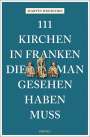 Martin Droschke: 111 Kirchen in Franken, die man gesehen haben muss, Buch