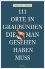 Christian Löhden: 111 Orte in Graubünden, die man gesehen haben muss, Buch