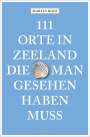 Martin Roos: 111 Orte in Zeeland, die man gesehen haben muss, Buch