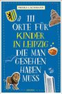 Priska Lachmann: 111 Orte für Kinder in Leipzig, die man gesehen haben muss, Buch