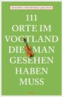 Susanne Jagusch: 111 Orte im Vogtland, die man gesehen haben muss, Buch