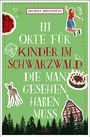 Muriel Brunswig: 111 Orte für Kinder im Schwarzwald, die man gesehen haben muss, Buch