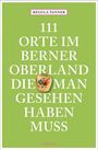 Regula Tanner: 111 Orte im Berner Oberland, die man gesehen haben muss, Buch