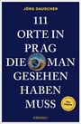 Jörg Dauscher: 111 Orte in Prag, die man gesehen haben muss, Buch