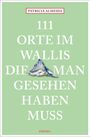 Patricia Almeida: 111 Orte im Wallis, die man gesehen haben muss, Buch