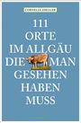 Cornelia Ziegler: 111 Orte im Allgäu, die man gesehen haben muss, Buch