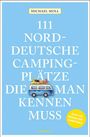 Michael Moll: 111 norddeutsche Campingplätze, die man kennen muss, Buch