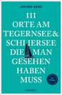 Jochen Reiss: 111 Orte am Tegernsee und Schliersee, die man gesehen haben muss, Buch
