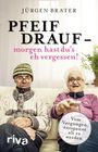Jürgen Brater: Pfeif drauf - morgen hast du's eh vergessen!, Buch