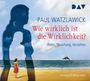 Paul Watzlawick: Wie wirklich ist die Wirklichkeit? - Wahn, Täuschung, Verstehen, CD,CD,CD,CD