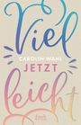 Carolin Wahl: Vielleicht jetzt (Vielleicht-Trilogie - Band 1), Buch