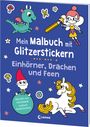 : Mein Malbuch mit Glitzerstickern - Einhörner, Drachen und Feen, Buch